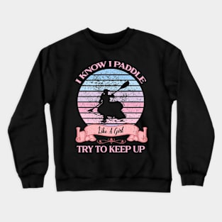 I Know I Paddle Like A Girl Try To Keep Up Kayaking Crewneck Sweatshirt